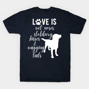 Love Is Wet Noses, Slobbery Kisses & Wagging Tails. T-Shirt